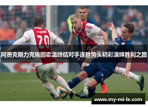 阿贾克斯力克埃因霍温终结对手连胜势头精彩演绎胜利之路