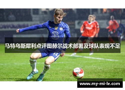 马特乌斯犀利点评图赫尔战术部署及球队表现不足